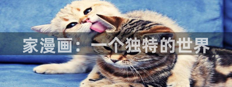 汗汗漫画首页免费进入：家漫画：一个独特的世界