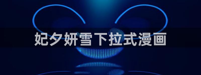 歪歪漫画 汗汗漫画：妃夕妍雪下拉式漫画