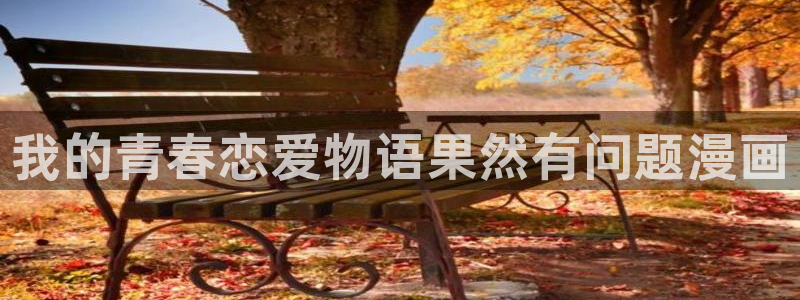 韩国歪歪汗汗漫画：我的青春恋爱物语果然有问题漫画