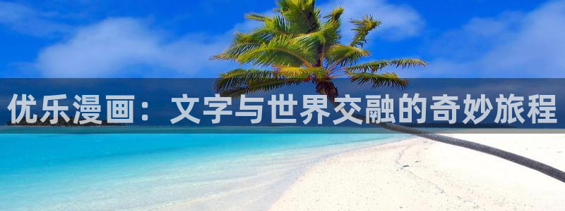 在线观看汗汗漫画：优乐漫画：文字与世界交融的奇妙旅程
